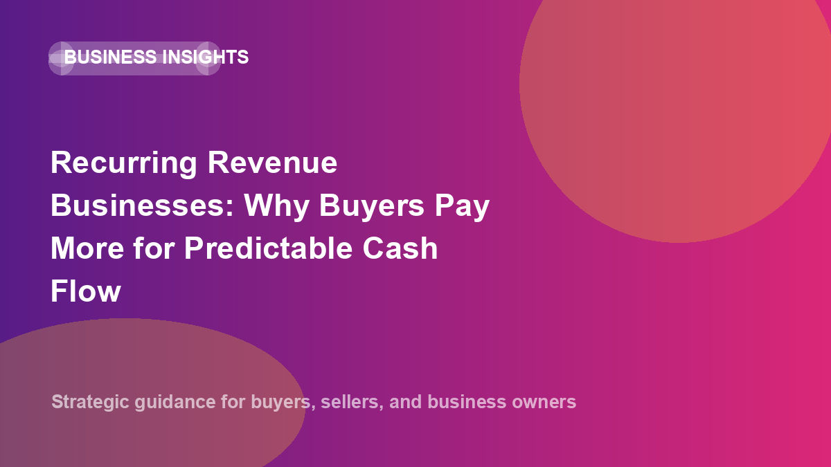 Recurring Revenue Businesses: Why Buyers Pay More for Predictable Cash Flow