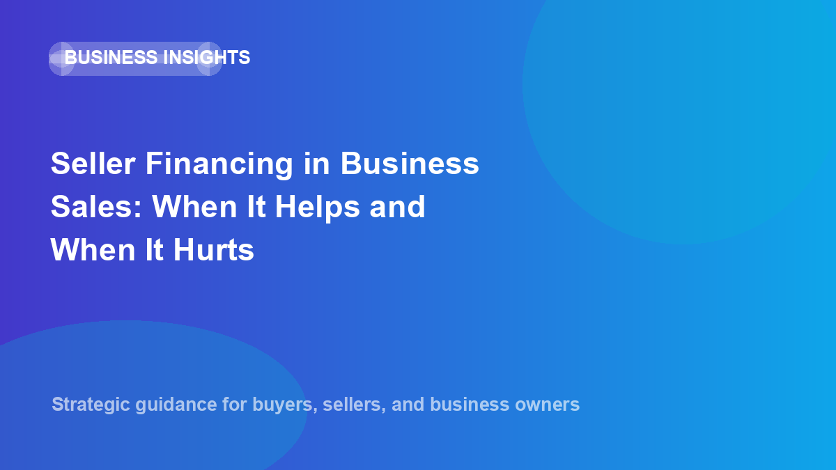Seller Financing in Business Sales: When It Helps and When It Hurts