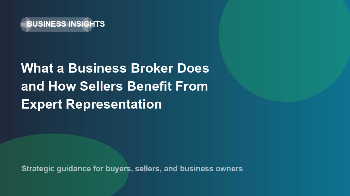 What a Business Broker Does and How Sellers Benefit From Expert Representation