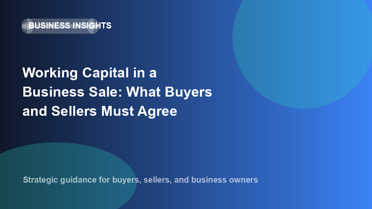 Working Capital in a Business Sale: What Buyers and Sellers Must Agree